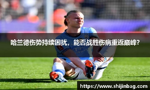 哈兰德伤势持续困扰，能否战胜伤病重返巅峰？