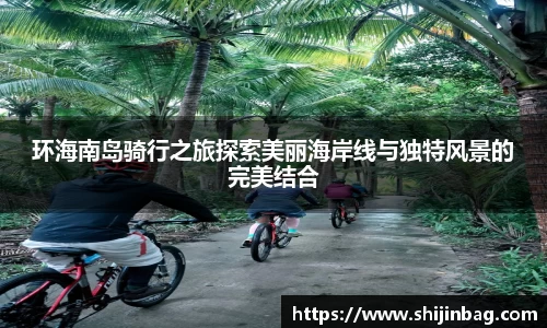 环海南岛骑行之旅探索美丽海岸线与独特风景的完美结合
