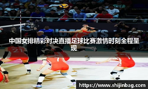 中国女排精彩对决直播足球比赛激情时刻全程呈现