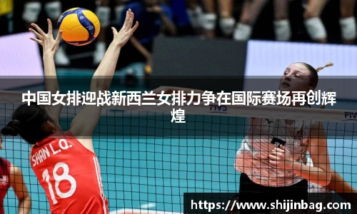 中国女排迎战新西兰女排力争在国际赛场再创辉煌