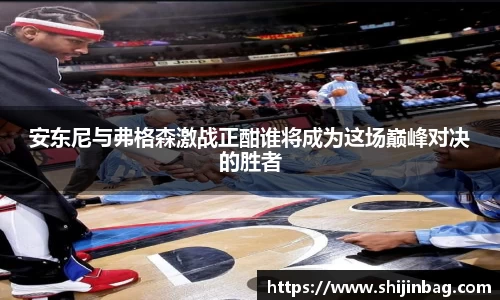 安东尼与弗格森激战正酣谁将成为这场巅峰对决的胜者