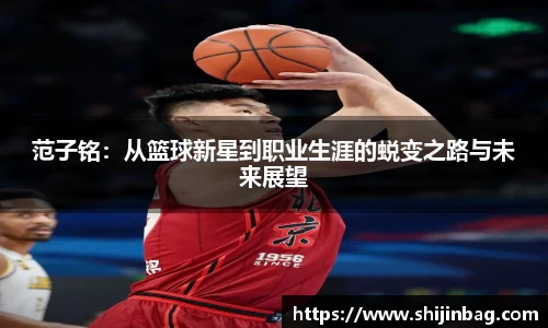 范子铭：从篮球新星到职业生涯的蜕变之路与未来展望